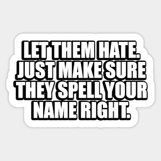 Let them hate. Just make sure they spell your name right Sticker